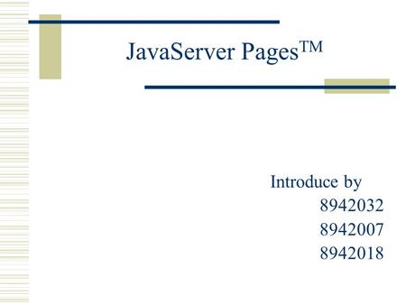 JavaServer Pages TM Introduce by 8942032 8942007 8942018.