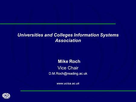 Universities and Colleges Information Systems Association Mike Roch Vice Chair