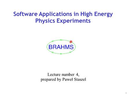 1 Software Applications in High Energy Physics Experiments Lecture number 4, prepared by Paweł Staszel.