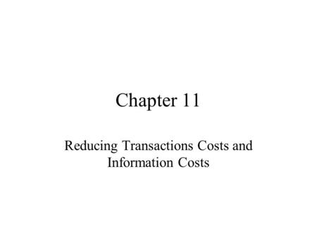 Chapter 11 Reducing Transactions Costs and Information Costs.