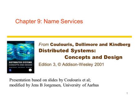 1 Chapter 9: Name Services From Coulouris, Dollimore and Kindberg Distributed Systems: Concepts and Design Edition 3, © Addison-Wesley 2001 Presentation.