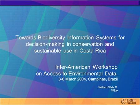Towards Biodiversity Information Systems for decision-making in conservation and sustainable use in Costa Rica Inter-American Workshop on Access to Environmental.