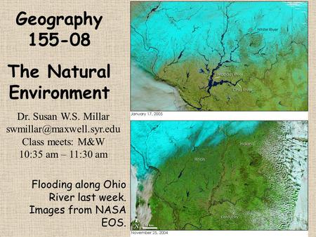 Geography 155-08 Dr. Susan W.S. Millar Class meets: M&W 10:35 am – 11:30 am The Natural Environment Flooding along Ohio River.