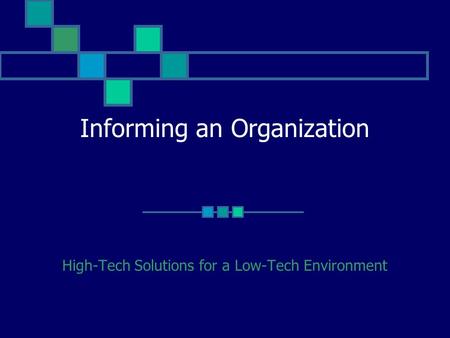 Informing an Organization High-Tech Solutions for a Low-Tech Environment.