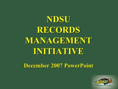 NDSU RECORDS MANAGEMENT INITIATIVE December 2007 PowerPoint.
