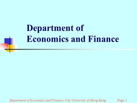 Department of Economics and Finance Department of Economics and Finance, City University of Hong Kong Page 1.