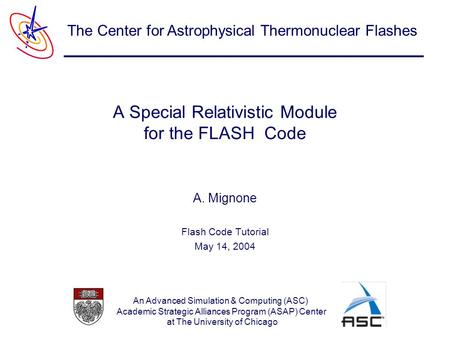 An Advanced Simulation & Computing (ASC) Academic Strategic Alliances Program (ASAP) Center at The University of Chicago The Center for Astrophysical Thermonuclear.