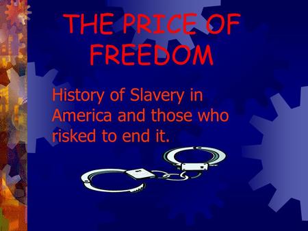 THE PRICE OF FREEDOM History of Slavery in America and those who risked to end it.