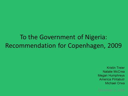 To the Government of Nigeria: Recommendation for Copenhagen, 2009 December 2, 2008 Kristin Treier Natalie McCrea Megan Humphreys America Pintabutr Michael.