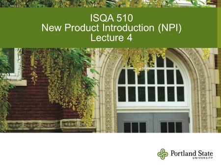 ISQA 510 New Product Introduction (NPI) Lecture 4.