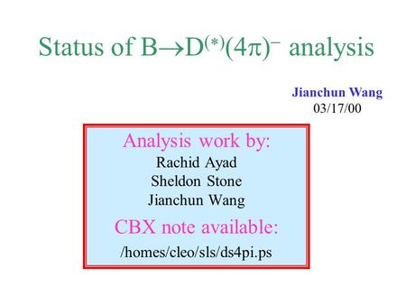 Analysis work by: Rachid Ayad Sheldon Stone Jianchun Wang CBX note available: /homes/cleo/sls/ds4pi.ps Status of B  D  (4  )   analysis Jianchun.