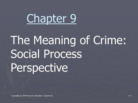 Copyright © 2008 Pearson Education Canada Inc. 9- 1 The Meaning of Crime: Social Process Perspective Chapter 9.