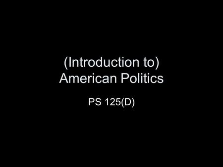 (Introduction to) American Politics PS 125(D). My info Dr. Casey Dominguez