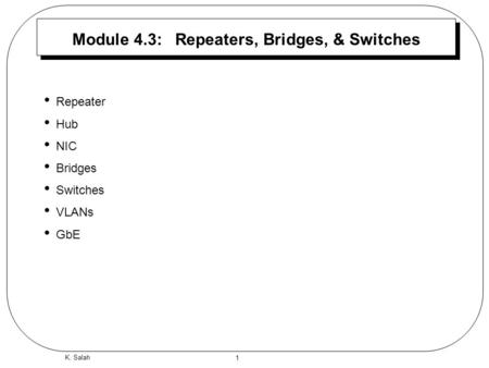 1 K. Salah Module 4.3: Repeaters, Bridges, & Switches Repeater Hub NIC Bridges Switches VLANs GbE.