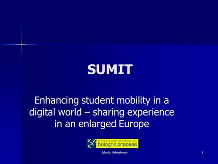 Jolanta Urbanikowa 1 SUMIT Enhancing student mobility in a digital world – sharing experience in an enlarged Europe.