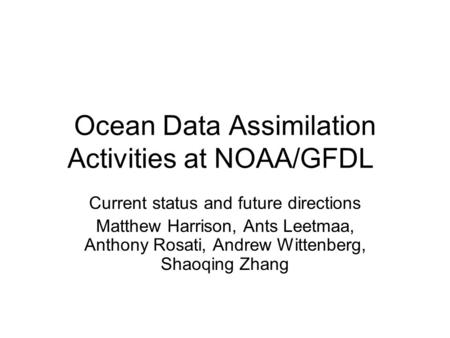 Ocean Data Assimilation Activities at NOAA/GFDL Current status and future directions Matthew Harrison, Ants Leetmaa, Anthony Rosati, Andrew Wittenberg,