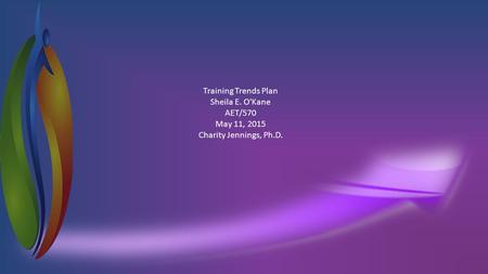 Training Trends Plan Sheila E. O'Kane AET/570 May 11, 2015