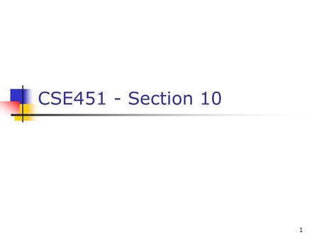 1 CSE451 - Section 10. 2 Last section! Project 4 due tomorrow Today: Some practice for the exam “Big picture” review tomorrow Evaluations Project 3 +