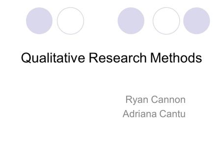 Qualitative Research Methods Ryan Cannon Adriana Cantu.