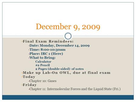Final Exam Reminders: Date: Monday, December 14, 2009 Time: 8:00-10:30am Place: IRC 1 (Here) What to Bring: Calculator #2 Pencil 2 Pages (double-sided)