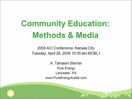 Community Education: Methods & Media 2009 ACI Conference, Kansas City Tuesday, April 28, 2009 10:05 am MOBL1 A. Tamasin Sterner Pure Energy Lancaster,