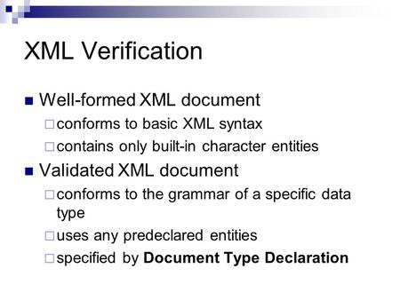XML Verification Well-formed XML document  conforms to basic XML syntax  contains only built-in character entities Validated XML document  conforms.
