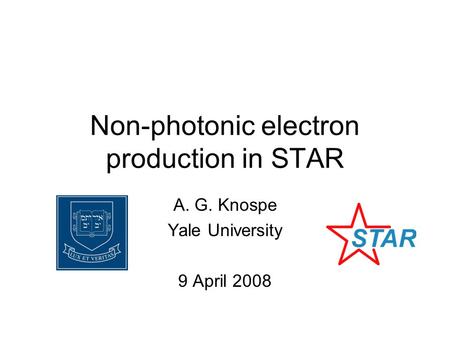 Non-photonic electron production in STAR A. G. Knospe Yale University 9 April 2008.