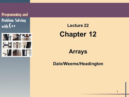 1 Lecture 22 Chapter 12 Arrays Dale/Weems/Headington.