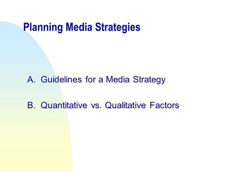 Planning Media Strategies A.Guidelines for a Media Strategy B.Quantitative vs. Qualitative Factors.