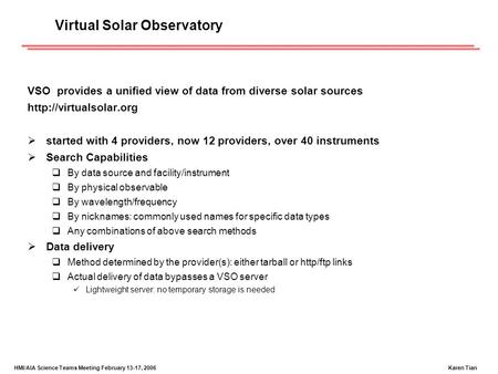 Karen TianHMI/AIA Science Teams Meeting February 13-17, 2006 Virtual Solar Observatory VSO provides a unified view of data from diverse solar sources