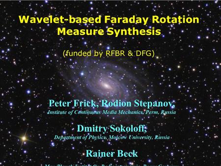 Wavelet-based Faraday Rotation Measure Synthesis (funded by RFBR & DFG) Peter Frick, Rodion Stepanov, Institute of Continuous Media Mechanics, Perm, Russia.