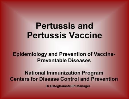 Pertussis and Pertussis Vaccine Epidemiology and Prevention of Vaccine- Preventable Diseases National Immunization Program Centers for Disease Control.