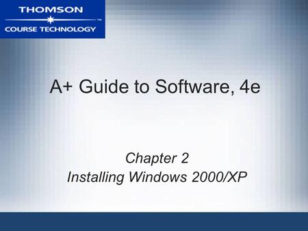 A+ Guide to Software, 4e Chapter 2 Installing Windows 2000/XP.