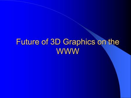 Future of 3D Graphics on the WWW. Introduction Problem: Access powerful graphics on Internet Example: Online Games Online Virtual Reality Tour Solution: