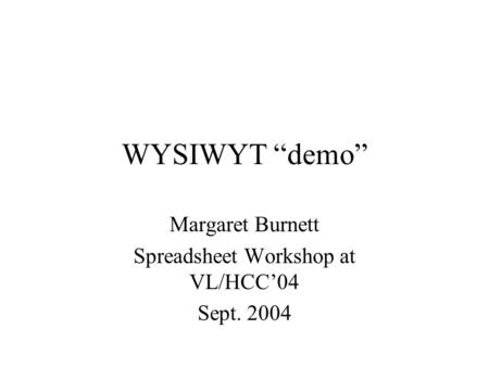 WYSIWYT “demo” Margaret Burnett Spreadsheet Workshop at VL/HCC’04 Sept. 2004.