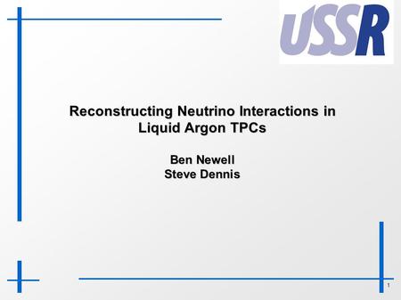 1 Reconstructing Neutrino Interactions in Liquid Argon TPCs Ben Newell Steve Dennis.