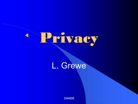 CS4020 Privacy L. Grewe What We Will Cover Privacy and Computer Technology “Big Brother is Watching You” Privacy Topics Protecting Privacy Communications.