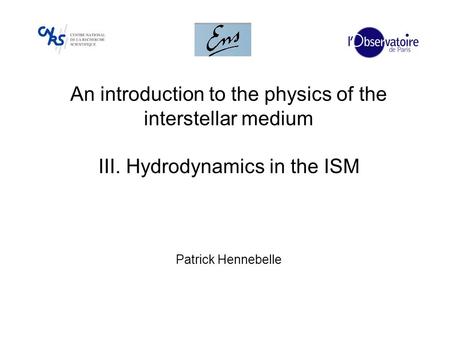 An introduction to the physics of the interstellar medium III. Hydrodynamics in the ISM Patrick Hennebelle.