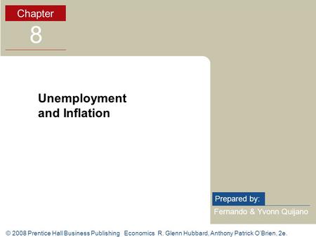 © 2008 Prentice Hall Business Publishing Economics R. Glenn Hubbard, Anthony Patrick O’Brien, 2e. Fernando & Yvonn Quijano Prepared by: Chapter 8 Unemployment.