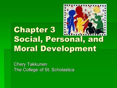Chapter 3 Social, Personal, and Moral Development Chery Takkunen The College of St. Scholastica.