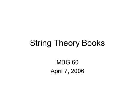 String Theory Books MBG 60 April 7, 2006. Chronology JHS: 1966-72, Princeton U. MBG: 1970-72, IAS 1972: JHS to Caltech, MBG to England 1979: Begin collaboration.
