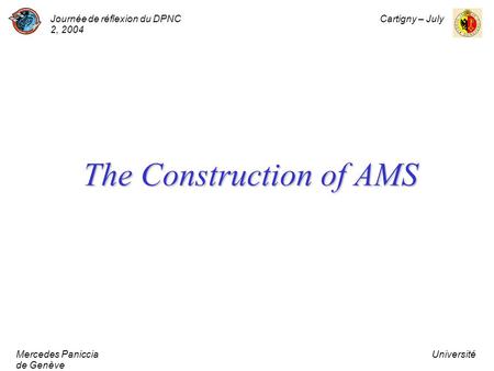 Journée de réflexion du DPNC Cartigny – July 2, 2004 Mercedes Paniccia Université de Genève The Construction of AMS.