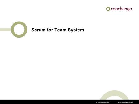 © conchango 2006 www.conchango.com Scrum for Team System.