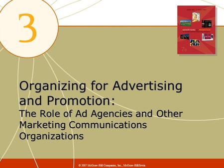 Organizing for Advertising and Promotion: The Role of Ad Agencies and Other Marketing Communications Organizations © 2007 McGraw-Hill Companies, Inc.,