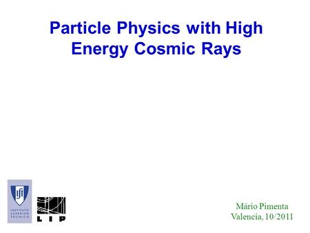 Particle Physics with High Energy Cosmic Rays Mário Pimenta Valencia, 10/2011.