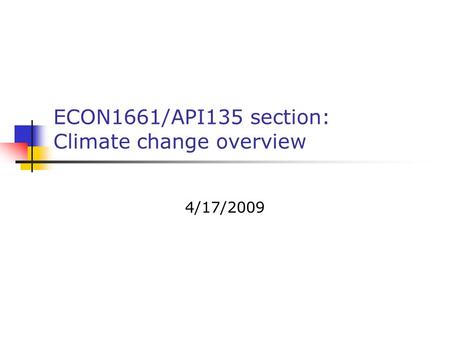 ECON1661/API135 section: Climate change overview 4/17/2009.