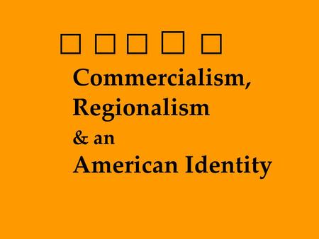 Commercialism, Regionalism & an American Identity.