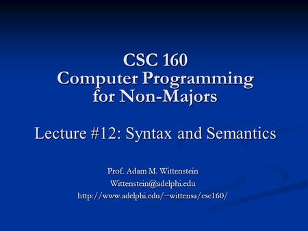 CSC 160 Computer Programming for Non-Majors Lecture #12: Syntax and Semantics Prof. Adam M. Wittenstein
