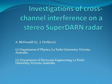 A. McDonald (1), J. Devlin (2). (1) Department of Physics, La Trobe University, Victoria, Australia (2) Department of Electronic Engineering, La Trobe.