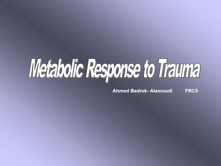 Ahmed Badrek- Alamoudi FRCS. Metabolic Response to Trauma- Fourth year Lecture- 1423-1424.